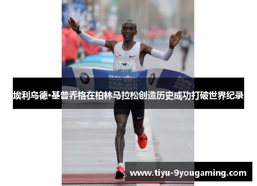 埃利乌德·基普乔格在柏林马拉松创造历史成功打破世界纪录