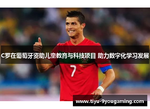 C罗在葡萄牙资助儿童教育与科技项目 助力数字化学习发展