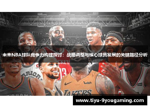 未来NBA球队竞争力构建探讨：战略调整与核心球员发展的关键路径分析