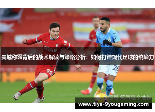曼城称霸背后的战术解读与策略分析：如何打造现代足球的统治力