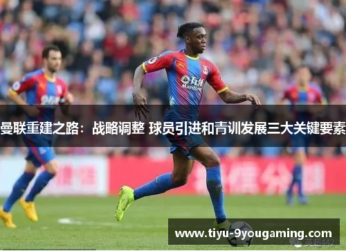 曼联重建之路：战略调整 球员引进和青训发展三大关键要素