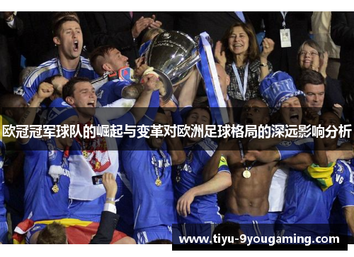 欧冠冠军球队的崛起与变革对欧洲足球格局的深远影响分析