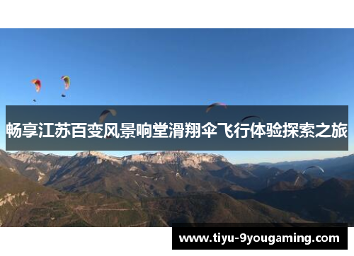 畅享江苏百变风景响堂滑翔伞飞行体验探索之旅