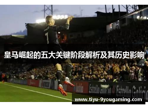 皇马崛起的五大关键阶段解析及其历史影响