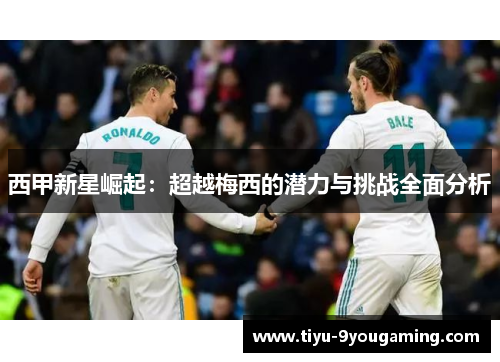 西甲新星崛起：超越梅西的潜力与挑战全面分析