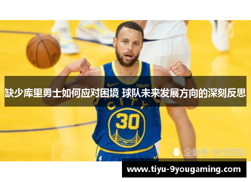 缺少库里勇士如何应对困境 球队未来发展方向的深刻反思