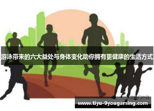 游泳带来的六大益处与身体变化助你拥有更健康的生活方式