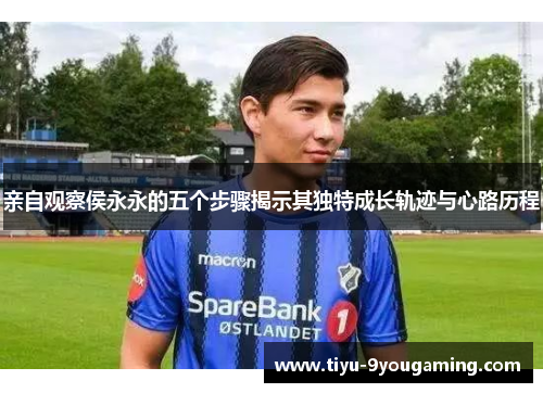 亲自观察侯永永的五个步骤揭示其独特成长轨迹与心路历程