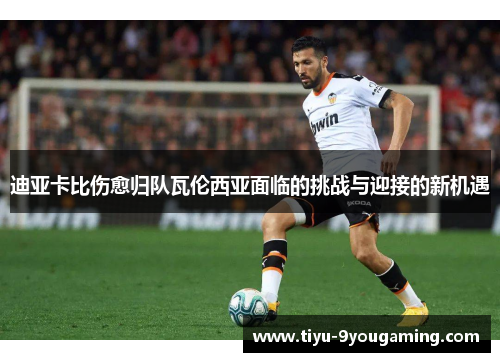 迪亚卡比伤愈归队瓦伦西亚面临的挑战与迎接的新机遇