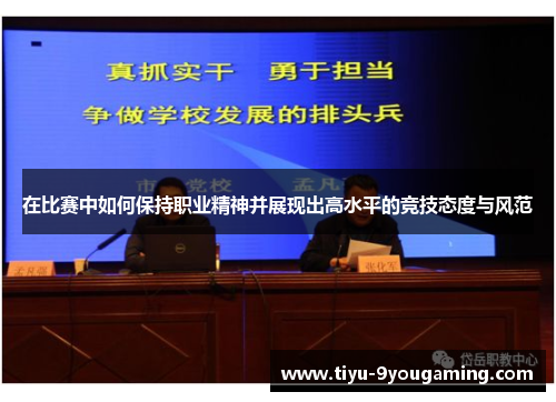 在比赛中如何保持职业精神并展现出高水平的竞技态度与风范