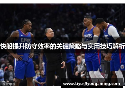 快船提升防守效率的关键策略与实用技巧解析