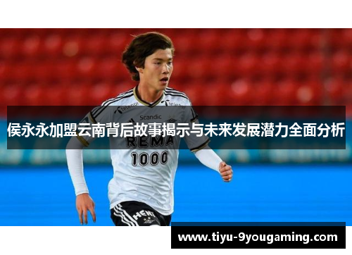 侯永永加盟云南背后故事揭示与未来发展潜力全面分析