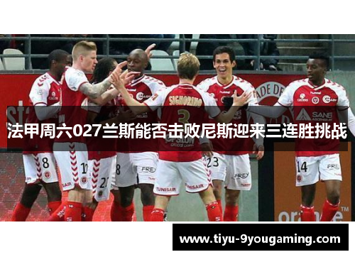 法甲周六027兰斯能否击败尼斯迎来三连胜挑战