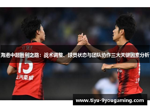 海港中超胜利之路：战术调整、球员状态与团队协作三大关键因素分析