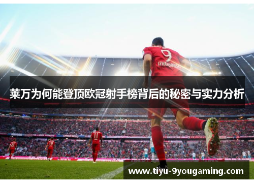 莱万为何能登顶欧冠射手榜背后的秘密与实力分析