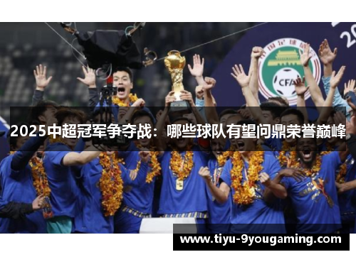 2025中超冠军争夺战：哪些球队有望问鼎荣誉巅峰