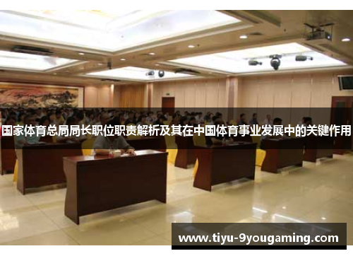 国家体育总局局长职位职责解析及其在中国体育事业发展中的关键作用