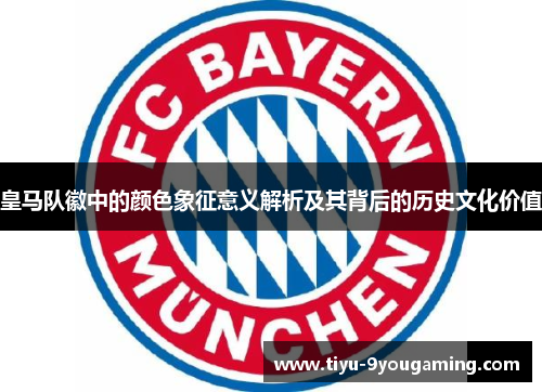皇马队徽中的颜色象征意义解析及其背后的历史文化价值 皇马队徽中的颜色象征意义解析及其背后的历史文化价值