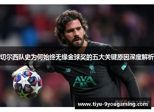 切尔西队史为何始终无缘金球奖的五大关键原因深度解析