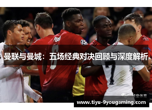 曼联与曼城：五场经典对决回顾与深度解析
