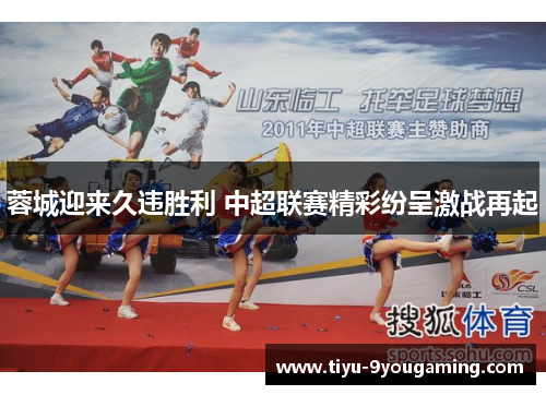 蓉城迎来久违胜利 中超联赛精彩纷呈激战再起