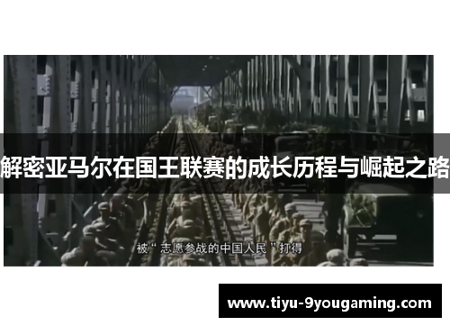 解密亚马尔在国王联赛的成长历程与崛起之路