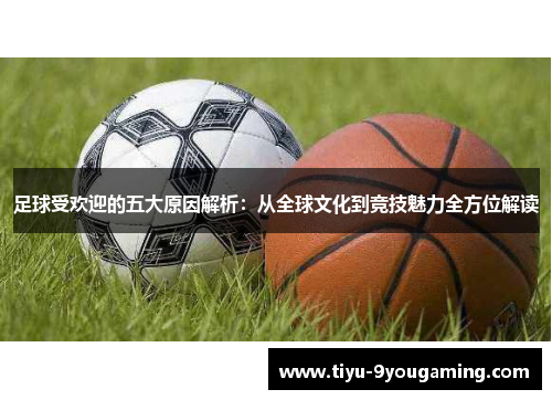足球受欢迎的五大原因解析：从全球文化到竞技魅力全方位解读