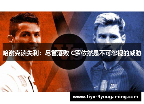 哈谢克谈失利：尽管落败 C罗依然是不可忽视的威胁