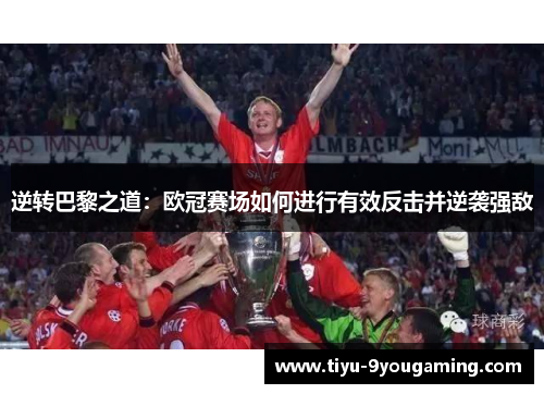 逆转巴黎之道：欧冠赛场如何进行有效反击并逆袭强敌