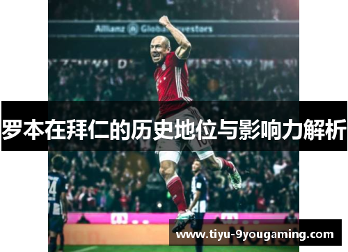 罗本在拜仁的历史地位与影响力解析
