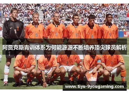 阿贾克斯青训体系为何能源源不断培养顶尖球员解析