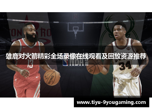 雄鹿对火箭精彩全场录像在线观看及回放资源推荐