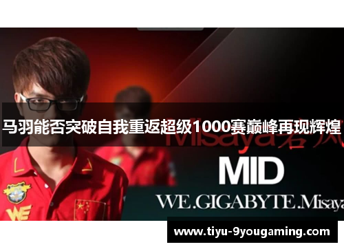 马羽能否突破自我重返超级1000赛巅峰再现辉煌