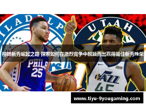 榜眼新秀崛起之路 探索如何在激烈竞争中脱颖而出赢得最佳新秀殊荣